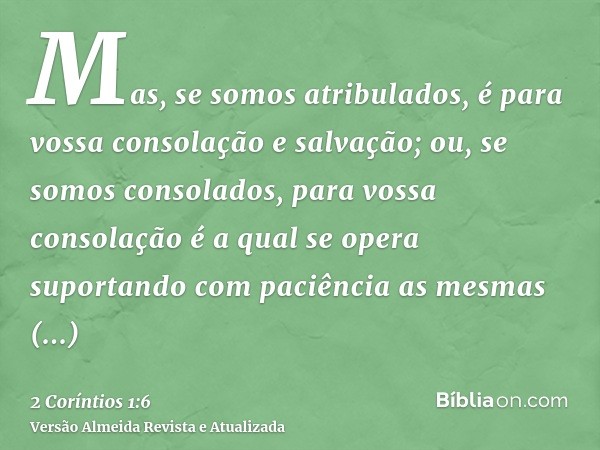 Mas, se somos atribulados, é para vossa consolação e salvação; ou, se somos consolados, para vossa consolação é a qual se opera suportando com paciência as mesm