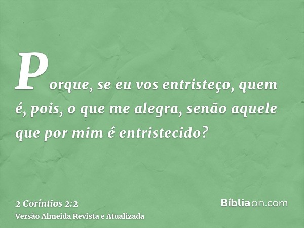 Porque, se eu vos entristeço, quem é, pois, o que me alegra, senão aquele que por mim é entristecido?