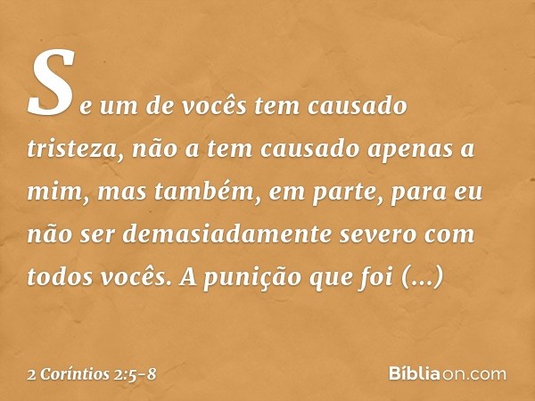 Se um de vocês tem causado tristeza, não a tem causado apenas a mim, mas também, em parte, para eu não ser demasiadamente severo com todos vocês. A punição que 