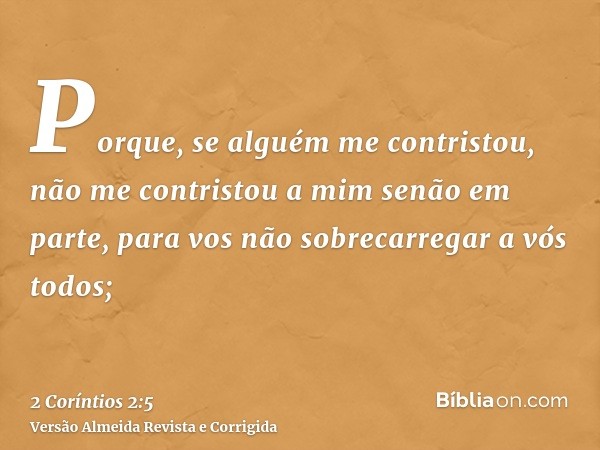 Porque, se alguém me contristou, não me contristou a mim senão em parte, para vos não sobrecarregar a vós todos;
