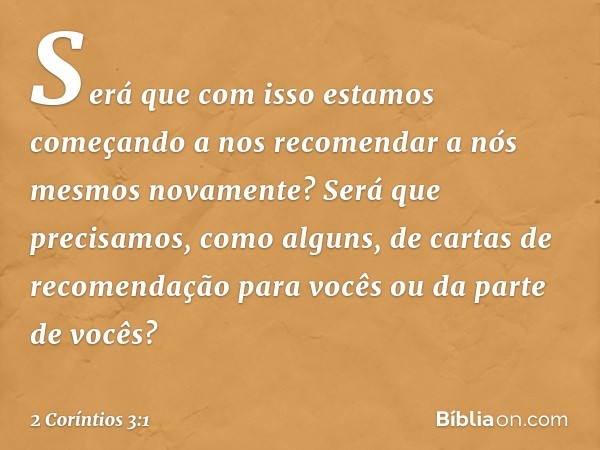 Será que com isso estamos começando a nos recomendar a nós mesmos novamente? Será que precisamos, como alguns, de cartas de recomendação para vocês ou da parte 