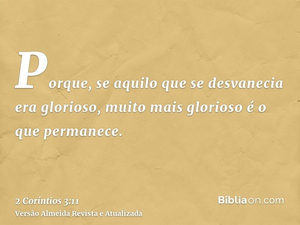 Porque, se aquilo que se desvanecia era glorioso, muito mais glorioso é o que permanece.