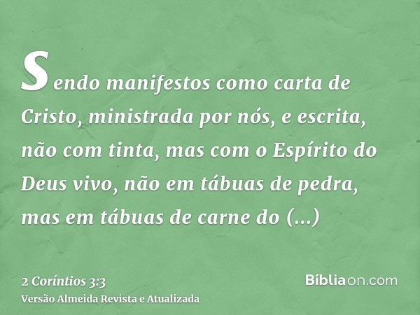 sendo manifestos como carta de Cristo, ministrada por nós, e escrita, não com tinta, mas com o Espírito do Deus vivo, não em tábuas de pedra, mas em tábuas de c