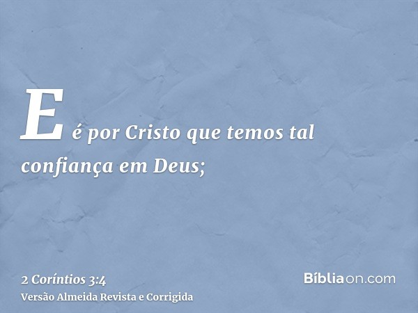 E é por Cristo que temos tal confiança em Deus;
