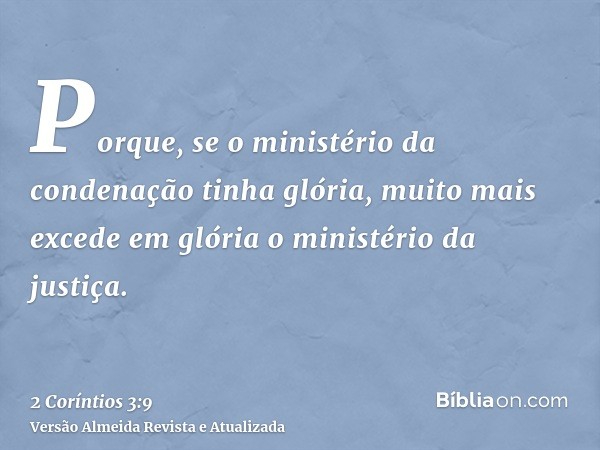 Porque, se o ministério da condenação tinha glória, muito mais excede em glória o ministério da justiça.