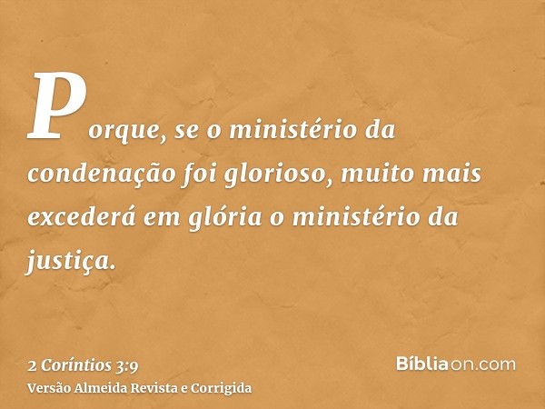 Porque, se o ministério da condenação foi glorioso, muito mais excederá em glória o ministério da justiça.