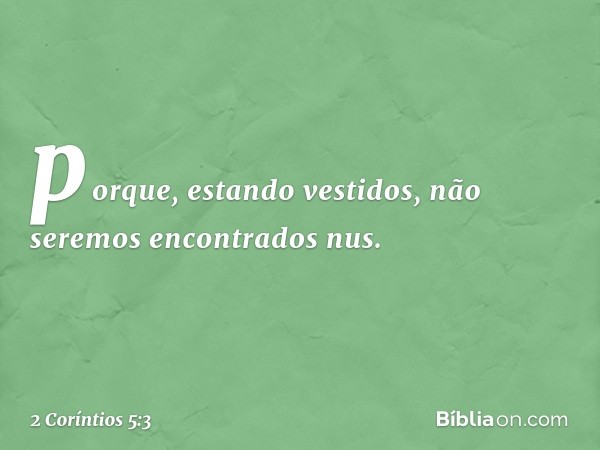 porque, estando vestidos, não seremos encontrados nus. -- 2 Coríntios 5:3