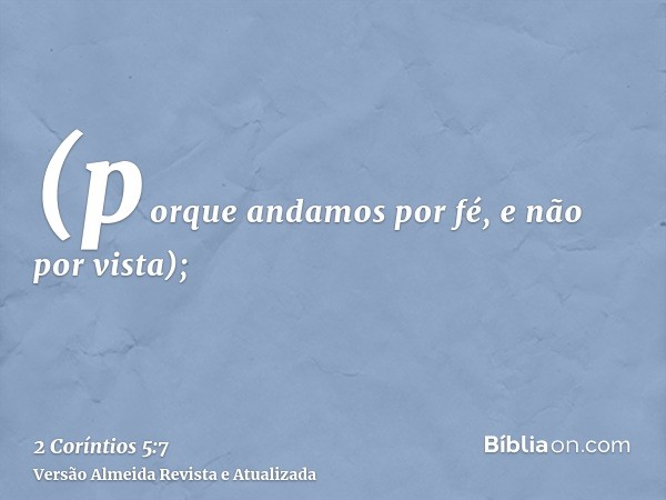 (porque andamos por fé, e não por vista);