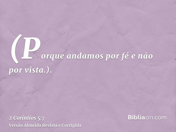(Porque andamos por fé e não por vista.).