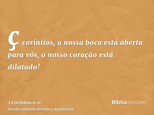 ç coríntios, a nossa boca está aberta para vós, o nosso coração está dilatado!