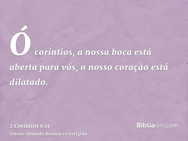 Ó coríntios, a nossa boca está aberta para vós, o nosso coração está dilatado.