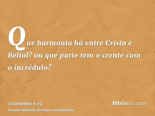 Que harmonia há entre Cristo e Belial? ou que parte tem o crente com o incrédulo?