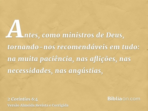 Antes, como ministros de Deus, tornando-nos recomendáveis em tudo: na muita paciência, nas aflições, nas necessidades, nas angústias,