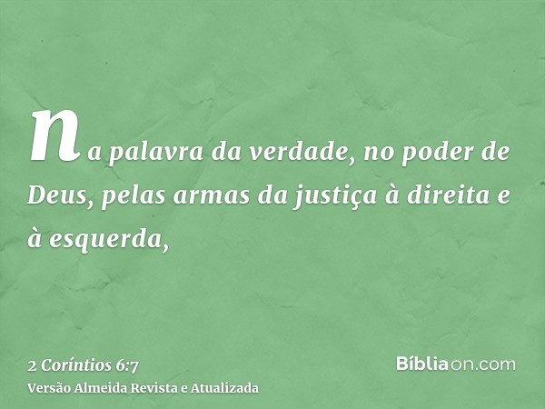 na palavra da verdade, no poder de Deus, pelas armas da justiça à direita e à esquerda,