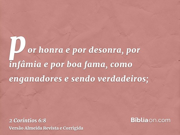 por honra e por desonra, por infâmia e por boa fama, como enganadores e sendo verdadeiros;
