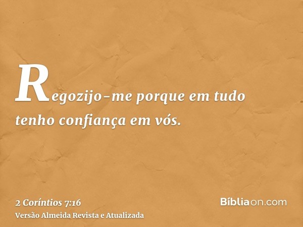 Regozijo-me porque em tudo tenho confiança em vós.