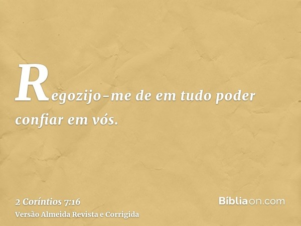 Regozijo-me de em tudo poder confiar em vós.