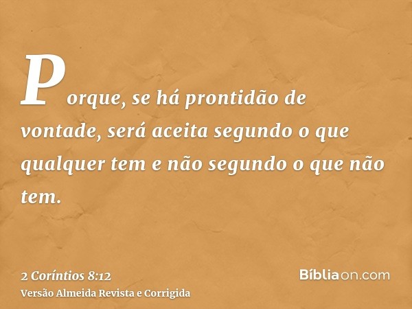 Porque, se há prontidão de vontade, será aceita segundo o que qualquer tem e não segundo o que não tem.