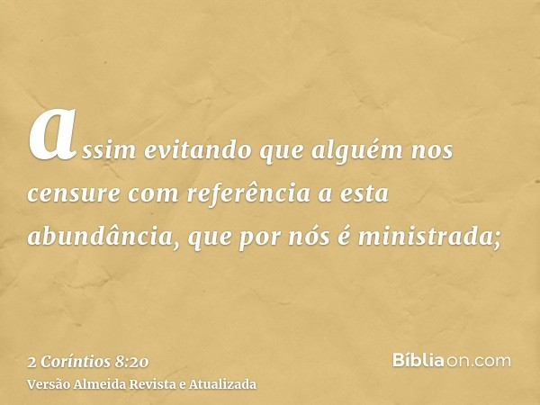assim evitando que alguém nos censure com referência a esta abundância, que por nós é ministrada;