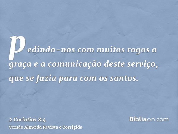pedindo-nos com muitos rogos a graça e a comunicação deste serviço, que se fazia para com os santos.