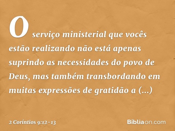 O serviço ministerial que vocês estão realizando não está apenas suprindo as necessidades do povo de Deus, mas também transbordando em muitas expressões de grat