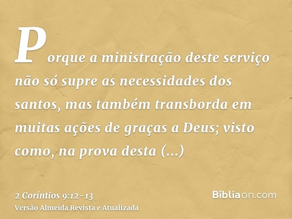 Porque a ministração deste serviço não só supre as necessidades dos santos, mas também transborda em muitas ações de graças a Deus;visto como, na prova desta mi