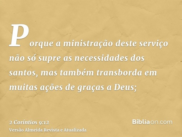 Porque a ministração deste serviço não só supre as necessidades dos santos, mas também transborda em muitas ações de graças a Deus;