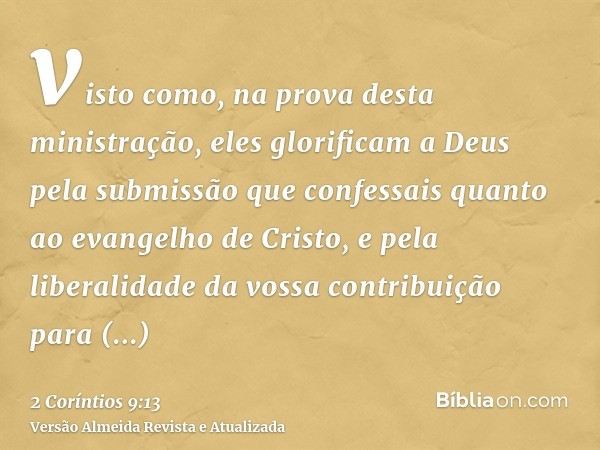 visto como, na prova desta ministração, eles glorificam a Deus pela submissão que confessais quanto ao evangelho de Cristo, e pela liberalidade da vossa contrib