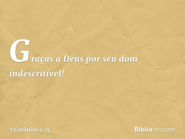 Graças a Deus por seu dom indescritível! -- 2 Coríntios 9:15