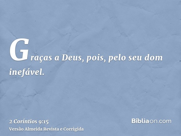 Graças a Deus, pois, pelo seu dom inefável.