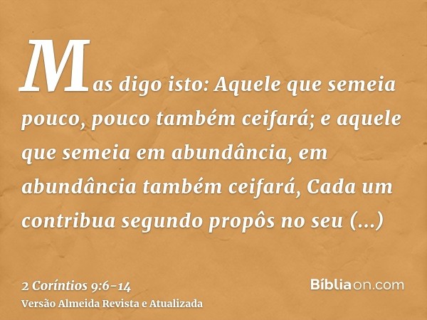 Mas digo isto: Aquele que semeia pouco, pouco também ceifará; e aquele que semeia em abundância, em abundância também ceifará,Cada um contribua segundo propôs n