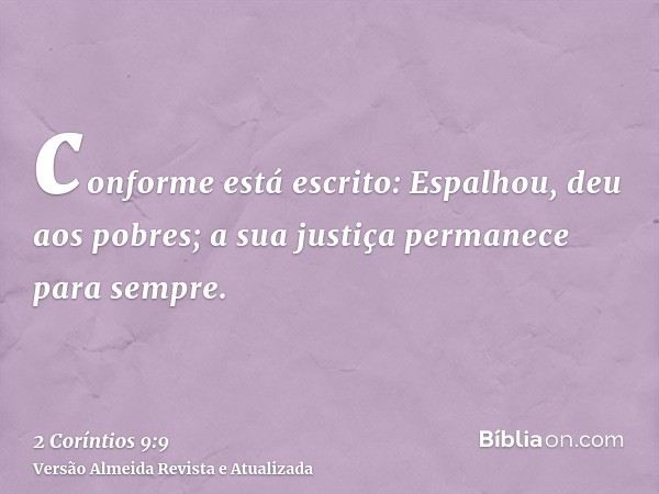 conforme está escrito: Espalhou, deu aos pobres; a sua justiça permanece para sempre.