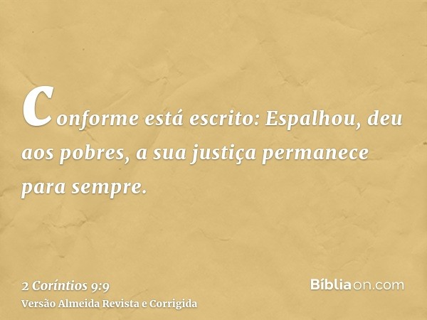 conforme está escrito: Espalhou, deu aos pobres, a sua justiça permanece para sempre.