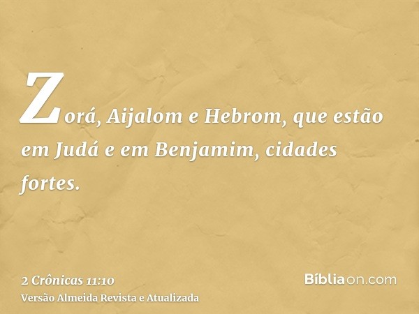 Zorá, Aijalom e Hebrom, que estão em Judá e em Benjamim, cidades fortes.