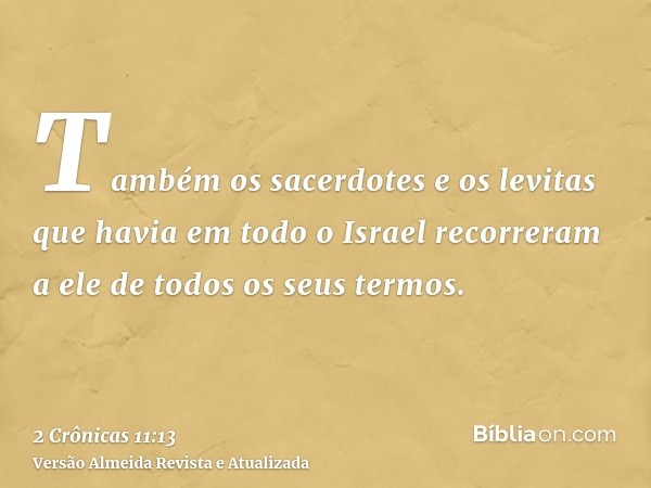 Também os sacerdotes e os levitas que havia em todo o Israel recorreram a ele de todos os seus termos.