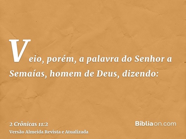 Veio, porém, a palavra do Senhor a Semaías, homem de Deus, dizendo: