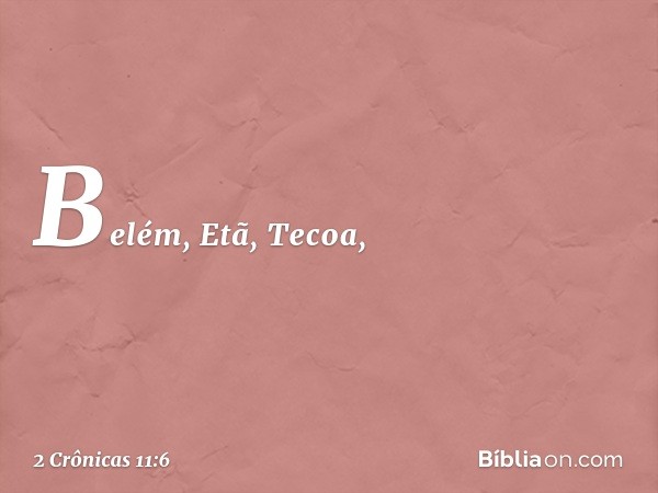 Belém, Etã, Tecoa, -- 2 Crônicas 11:6