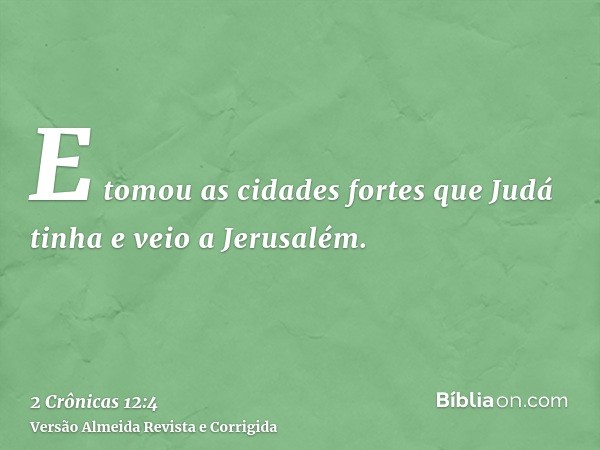 E tomou as cidades fortes que Judá tinha e veio a Jerusalém.