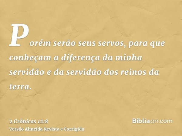 Porém serão seus servos, para que conheçam a diferença da minha servidão e da servidão dos reinos da terra.