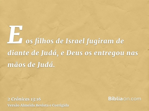 E os filhos de Israel fugiram de diante de Judá, e Deus os entregou nas mãos de Judá.