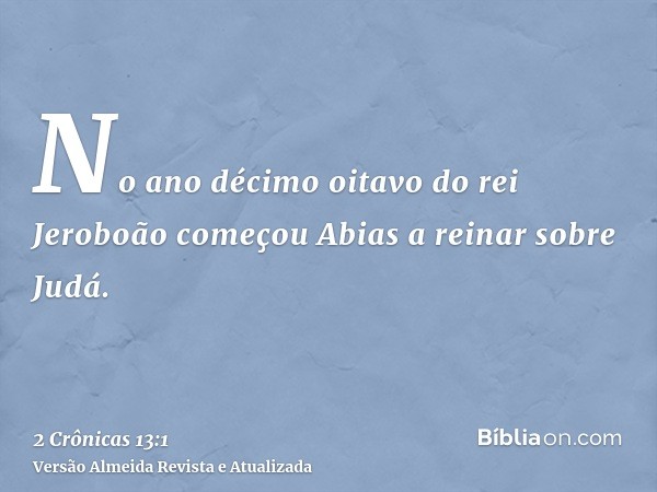 No ano décimo oitavo do rei Jeroboão começou Abias a reinar sobre Judá.