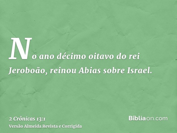 No ano décimo oitavo do rei Jeroboão, reinou Abias sobre Israel.
