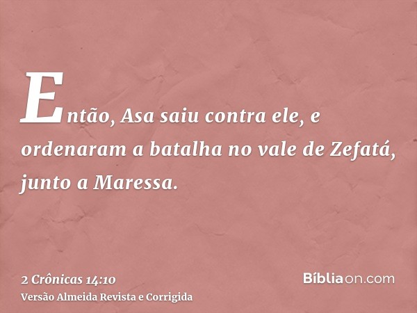 Então, Asa saiu contra ele, e ordenaram a batalha no vale de Zefatá, junto a Maressa.