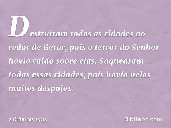 Des­truíram todas as cidades ao redor de Gerar, pois o terror do Senhor havia caído sobre elas. Saquearam todas essas cidades, pois havia nelas muitos despojos.