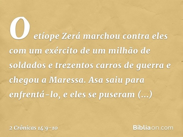 O etíope Zerá marchou contra eles com um exército de um milhão de soldados e trezentos carros de guerra e chegou a Maressa. Asa saiu para enfrentá-lo, e eles se