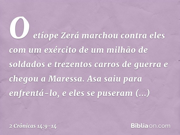 O etíope Zerá marchou contra eles com um exército de um milhão de soldados e trezentos carros de guerra e chegou a Maressa. Asa saiu para enfrentá-lo, e eles se