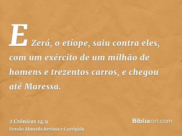 E Zerá, o etíope, saiu contra eles, com um exército de um milhão de homens e trezentos carros, e chegou até Maressa.