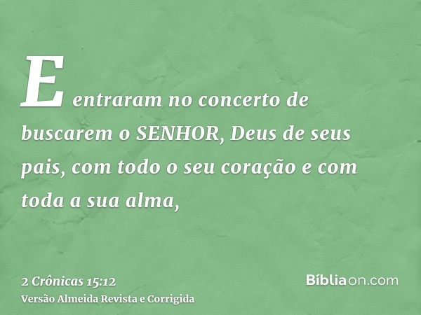 E entraram no concerto de buscarem o SENHOR, Deus de seus pais, com todo o seu coração e com toda a sua alma,