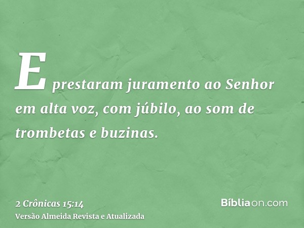 E prestaram juramento ao Senhor em alta voz, com júbilo, ao som de trombetas e buzinas.