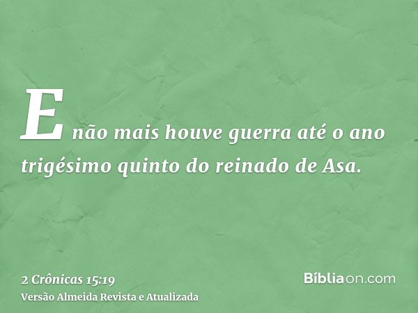 E não mais houve guerra até o ano trigésimo quinto do reinado de Asa.